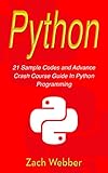 Python: 21 Sample Codes And Advance Crash Course Guide In Python Programming by Zach Webber