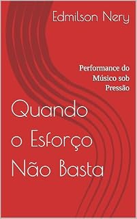 Livro Quando o Esforço Não Basta : Performance do Músico sob Pressão