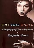 Why This World: A Biography of Clarice Lispector by Benjamin Moser