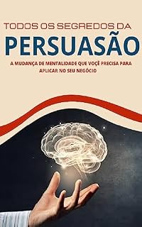 Livro TODOS OS SEGREDOS DA PERSUASÃO: A MUDANÇA DE MENTALIDADE QUE VOÇÊ PRECISA PARA APLICAR NO SEU NEGÓCIO