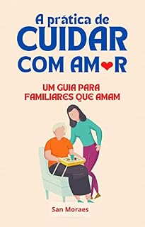 Livro A prática de cuidar com amor: Um guia para familiares que amam