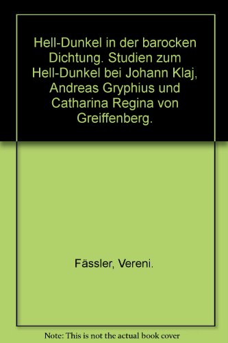 Hell-Dunkel in der barocken Dichtung. Studien zum Hell-Dunkel bei Johann Klaj, Andreas Gryphius und Catharina Regina von Greiffenberg.