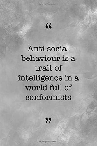 Antisocial Behaviour Is A Trait Of Intelligence In A World Full Of Conformists: All Purpose 6x9 Blank Lined Notebook Journal Way Better Than A Card Trendy Unique Gift Gray Texture Anti Social Paperback – 18 Sep 2019
