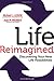 Life Reimagined: Discovering Your New Life Possibilities