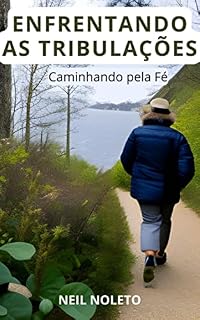 Livro ENFRENTANDO AS TRIBULAÇÕES: Caminhando pela Fé