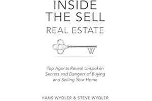 Inside the Sell Real Estate: Top Agents Reveal Unspoken Secrets and Dangers of Buying and Selling Your Home