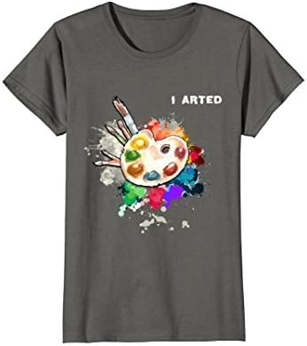 Womens I Arted Funny Art T-Shirt Cool Graphic Colorful Artist Gift Small Asphalt