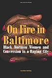 On Fire in Baltimore: Black Mormon Women and