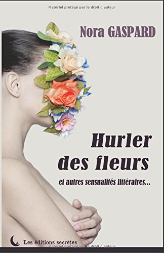Hurler des fleurs et autres sensualites litteraires (French Edition) by Nora Gaspard