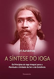 Livro A síntese do ioga: Os princípios do ioga integral para a plenitude e unidade do ser e da existência