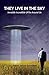 They Live in the Sky: Invisible Incredible UFOs Around Us