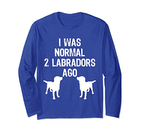 Unisex I Was Normal 2 Labradors Ago - Retriever Long Sleeve T Shirt Large Royal Blue