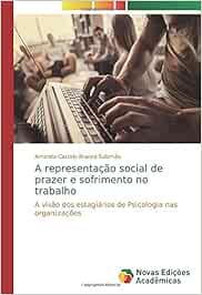 A representação social de prazer e sofrimento no trabalho: A visão dos estagiários de Psicologia nas organizações