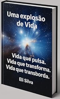 Livro Uma Explosão de Vida: Vida que pulsa. Vida que transforma. Vida que transborda.