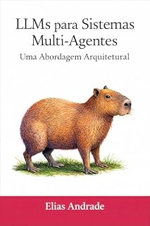 Livro LLMs para Sistemas Multi-Agentes: O Guia Arquitetural: O Guia Essencial para o Autodidata: Padrões de Design, RAG, ReAct, Escalabilidade, Segurança e Meta-Arquiteturas para Agentes de IA Confiáveis.