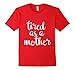 OFFICIAL Tired As A Mother T Shirt For All Ages