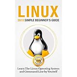 Linux: 2018 Simple Beginner’s Guide . Learn The Linux Operating System and Command Line by Yourself (Linux operating system , linux guide , linux 7)