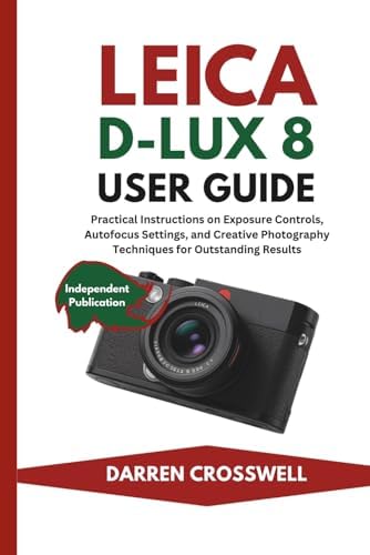 LEICA D-LUX 8 USER GUIDE: The Complete Instruction Manual for