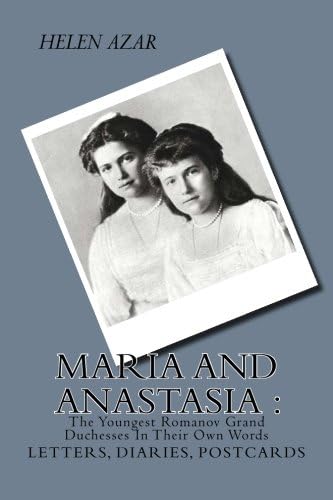 MARIA and ANASTASIA: The Youngest Romanov Grand Duchesses In Their Own Words: Letters, Diaries, Postcards. (The Russian Imperial Family: In Their Own Words)