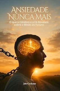 Livro Ansiedade Nunca Mais: O que o Cérebro e a Fé Revelam sobre o Medo do Futuro
