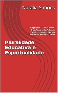 Livro Pluralidade Educativa e Espiritualidade: Diálogos entre a Tradição Judaico-Cristã, Reggio Emilia, Pedagogia Waldorf, Homeschool, Escolas Democráticas e Educação Clássica