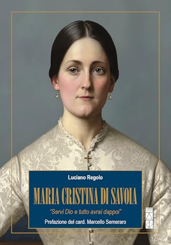 Maria Cristina di Savoia: «Servi Dio e tutto avrai dappoi» (Grandi profili)