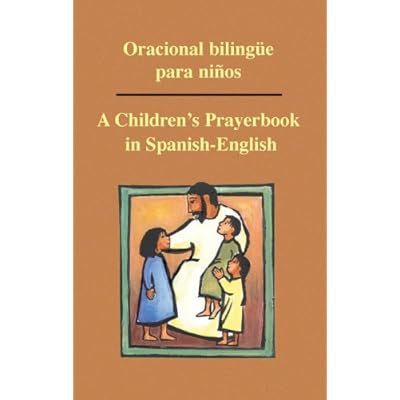 Oracional Bilingue Para Ninos: A Children's Prayerbook in Spanish-English Oracional Bilingue Para Ninos: A Children's Prayerbook in Spanish-English