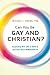Can You Be Gay and Christian?: Responding With Love and Truth to Questions About Homosexuality by
