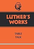 Luther's Works, Volume 54: Table Talk by Martin Luther, Theodore G. Tappert