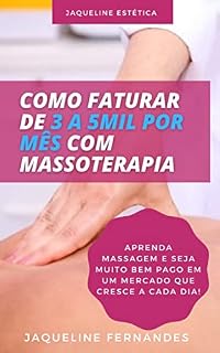 Livro Como faturar de 3 a 5 mil reais com massoterapia: Aprenda massagem e seja muito bem pago, em um mercado que cresce a cada dia.