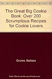 The Great Big Cookie Book: Over 200 Scrumptious Recipes for Cookie Lovers by 