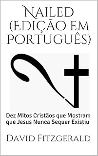 Livro Nailed (Edição em Português): Dez Mitos Cristãos que Mostram que Jesus Nunca Sequer Existiu