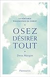 Osez désirer tout. La véritable philosophie du Christ (French Edition) by