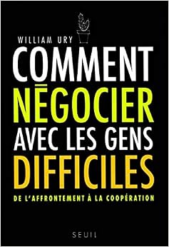 Comment négocier avec les gens difficiles. De l'affrontement à la coopération, by William Ury Comment négocier avec les gens difficiles. De l'affrontement à la coopération, by William Ury