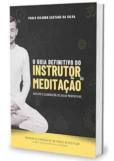 Livro O GUIA DEFINITIVO DO INSTRUTOR DE MEDITAÇÃO: ROTEIRO E ELABORAÇÃO DE AULAS MEDITATIVAS