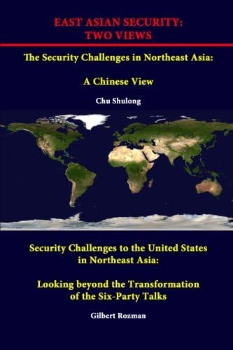East Asian Security: Two Views - The Security Challenges in Northeast Asia: A Chinese View - Security Challenges to the United States in Northeast ... the Transformation of the Six-Party Talks