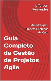 Livro Guia Completo de Gestão de Projetos Agile: Metodologias, Práticas e Estudos de Caso