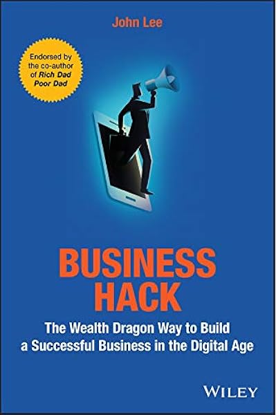 Business Hack The Wealth Dragon Way To Build A Successful Business In The Digital Age Lee John 9781119542292 Amazon Com Books