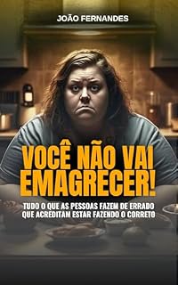 Livro Você não vai emagrecer!: Tudo o que as pessoas fazem de errado que acreditam que estão fazendo certo.