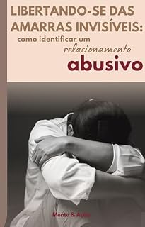 Livro Libertando-se das Amarras Invisíveis: Como identificar um Relacionamento Abusivo