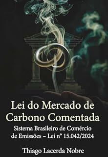 Livro Lei do Mercado de Carbono Comentada: Sistema Brasileiro de Comércio de Emissões (SBCE) – Lei nº 15.042/2024