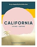 California: Living + Eating: Recipes Inspired by the Golden State by Eleanor Maidment