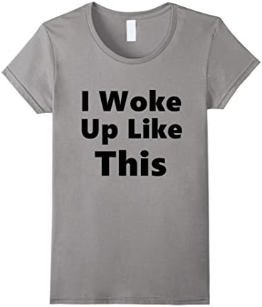 I Woke Up Like This T Shirt - Female Small - Slate
