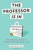 The Professor Is In: The Essential Guide To Turning Your Ph.D. Into a Job