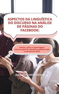 Livro Aspectos da Linguística do Discurso na análise de páginas do Facebook: memes, posts e reportagens relacionadas às eleições presidenciais no Brasil em 2018: Pesquisa de Mestrado pela UAB Portugal/2020
