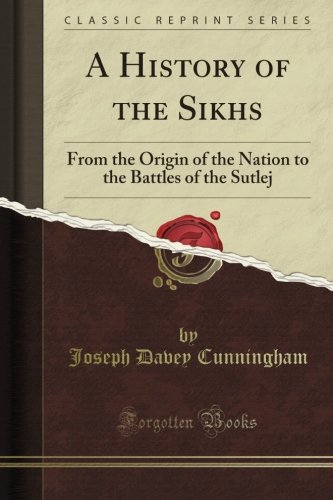 A History of the Sikhs: From the Origin of the Nation to the Battles of the Sutlej (Classic Reprint)