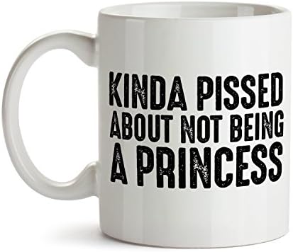 Kinda Pissed About Not Being A Princess - Super Cool Funny and Inspirational Gifts 11 oz ounce White Ceramic Tea Cup - Ultimate Development Travel Gear Novelty Present Sweets Holder - Best Joke Fun