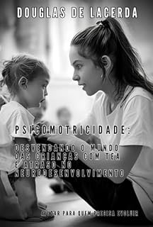 Livro Psicomotricidade: Desvendando O Mundo Das Crianças Com Tea E Atraso No Neurodesenvolvimento