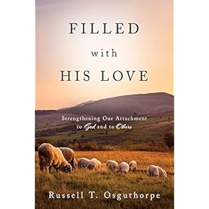 Filled with His Love : Strengthening Our Attachment to God and to Others