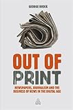 Image de Out of Print: Newspapers, Journalism and the Business of News in the Digital Age